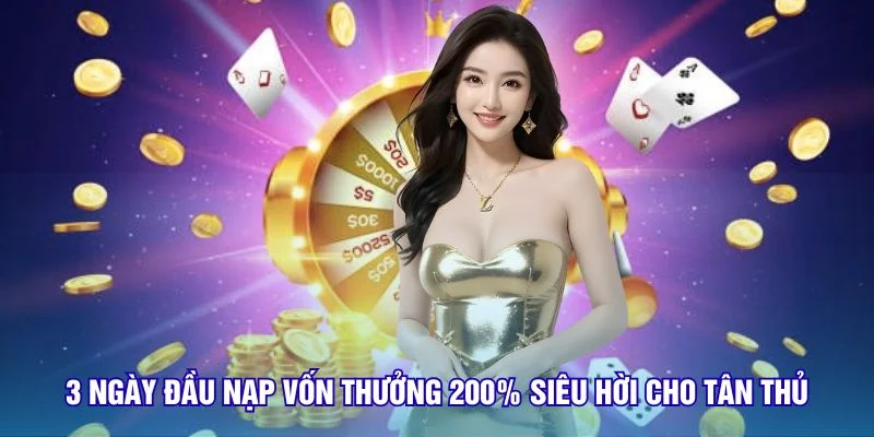 3 ngày đầu nạp vốn thưởng 200% siêu hời cho tân thủ