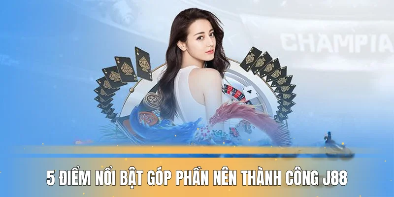 5 điểm nổi bật góp phần nên thành công J88 5 điểm nổi bật góp phần nên thành công J88