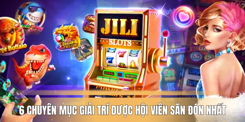 6 chuyên mục giải trí được hội viên săn đón nhất 6 chuyên mục giải trí được hội viên săn đón nhất