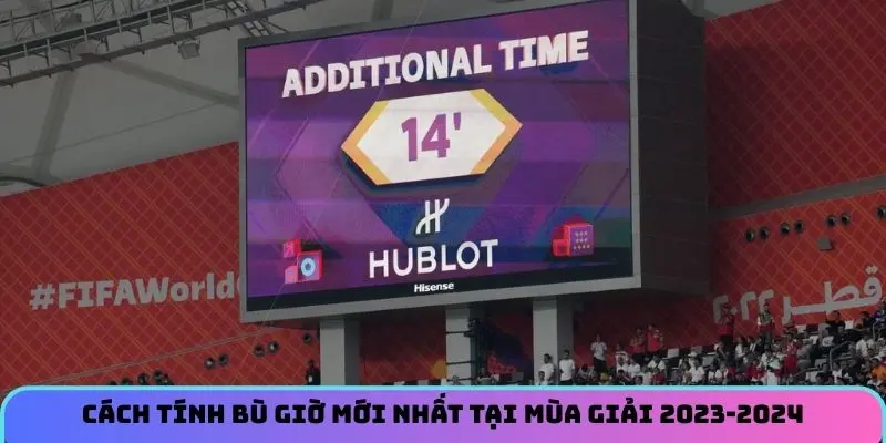 Cách tính bù giờ mới nhất tại mùa giải 2023-2024
