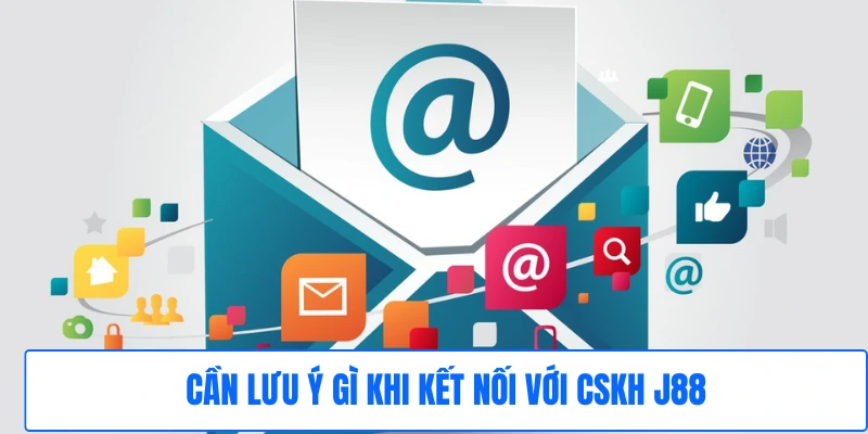 Cần lưu ý gì khi kết nối với CSKH J88