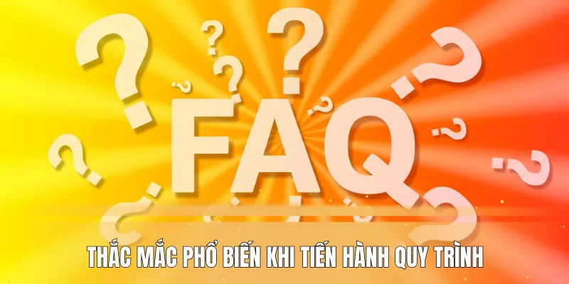 Thắc mắc phổ biến khi tiến hành quy trình 