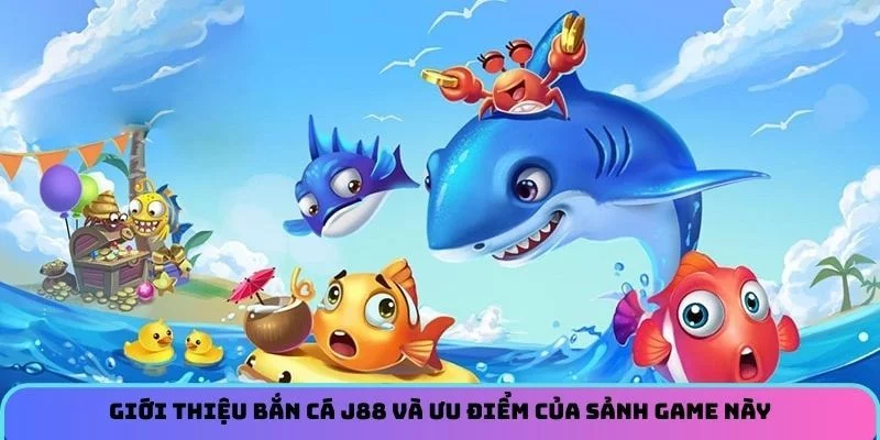 Giới Thiệu Bắn Cá J88 Và Ưu Điểm Của Sảnh Game Này