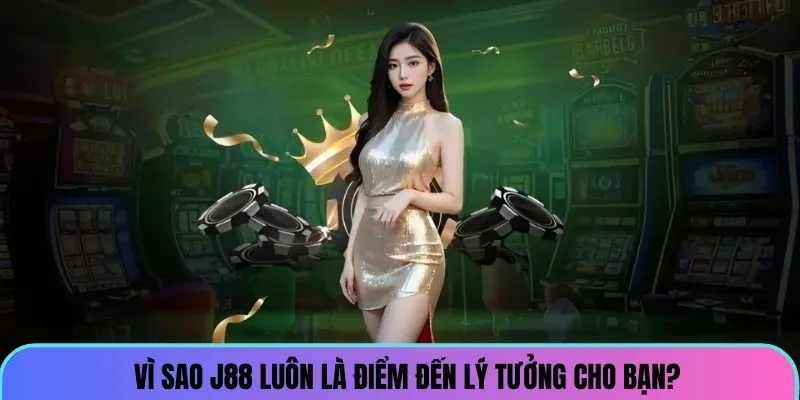 Vì sao J88 luôn là điểm đến lý tưởng?