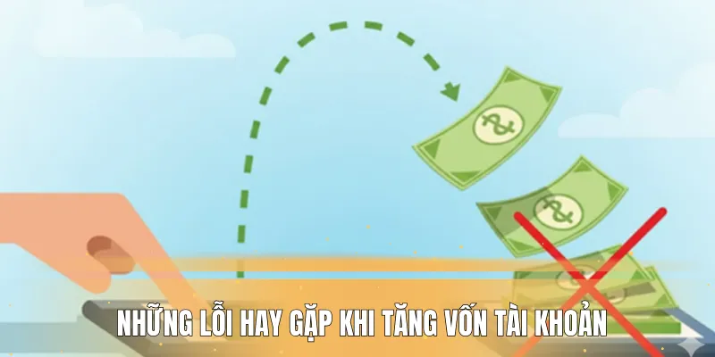 Những lỗi hay gặp khi tăng vốn tài khoản