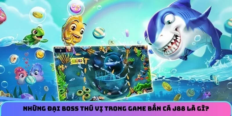 Những Đại Boss Thú Vị Trong Game Bắn Cá J88 Là Gì?