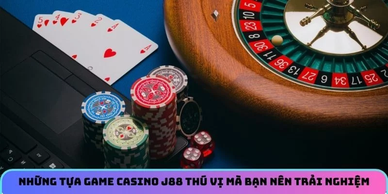 Những Tựa Game Casino J88 Thú Vị Mà Bạn Nên Trải Nghiệm